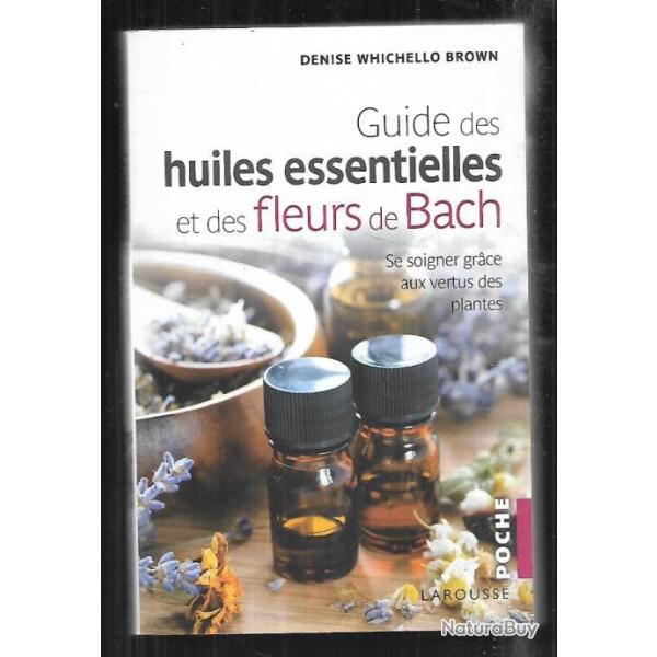guide des huiles essentielles et des fleurs de bach se soigner grace aux vertus des plantes