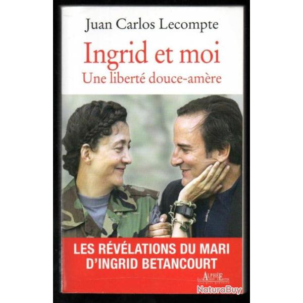 ingrid et moi une libert� douce am�re les r�v�lations du mari d'ingrid betancourt juan carlos lecomp