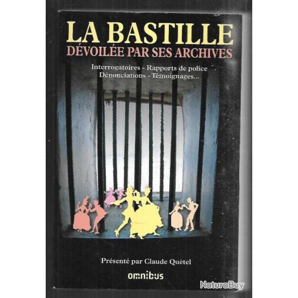 la bastille d�voil�e par ses archives , interrogatoires , rapport de police , d�nonciations qu�tel