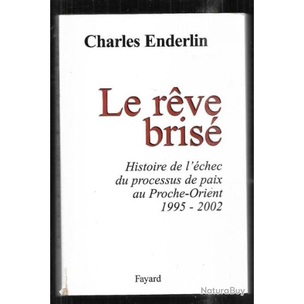 le r�ve bris� histoire de l'�chec du processus de paix au proche-orient 1995-2002 charles enderlin