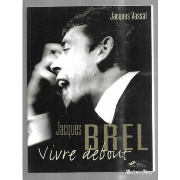 jacques brel vivre debout de jacques vassal biographie