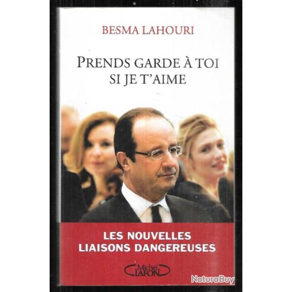 prends garde � toi si je t'aime , les nouvelles liaisons de besma lahouri , hollande , pr�sident