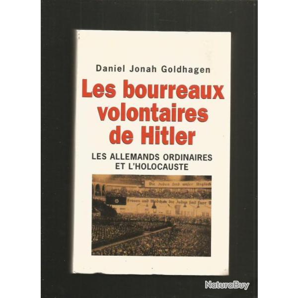 Les bourreaux volontaires de hitler.  les allemands ordinaires et l'holocauste de daniel jonah goldh