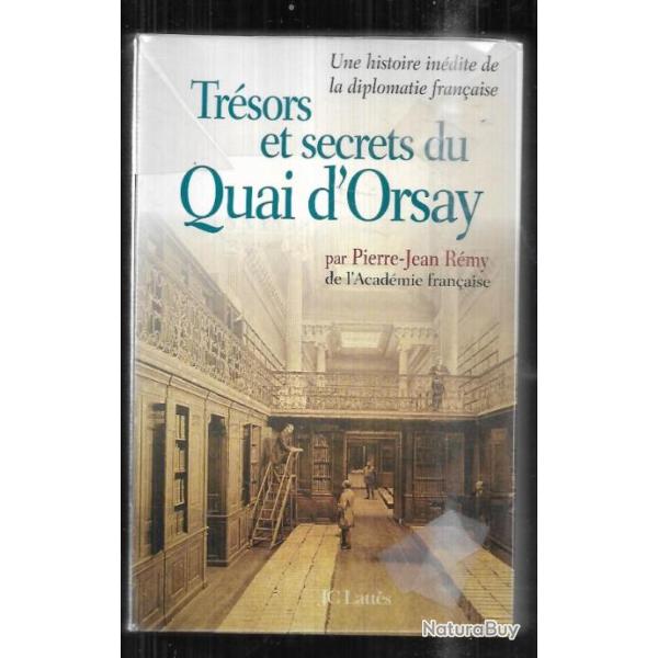 Tr�sors et secrets du Quai d'Orsay Une histoire in�dite de la diplomatie fran�aise pierre-jean r�my
