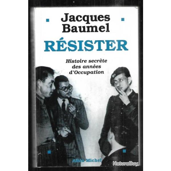 r�sister histoire secr�te des ann�es d'occupation par jacques baumel compagnon de la lib�ration