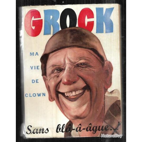 grock ma vie de clown sans bla-a-ague , cirque