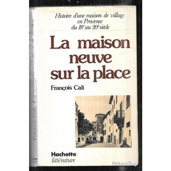 La Maison neuve sur la place (histoire d'une maison de village en provence du 18e au 20e sicle) Cal