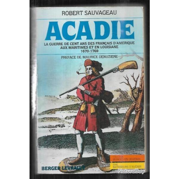 Acadie : la guerre de cent ans des Fran�ais d'Am�rique aux Maritimes et en Louisiane, 1670-1769