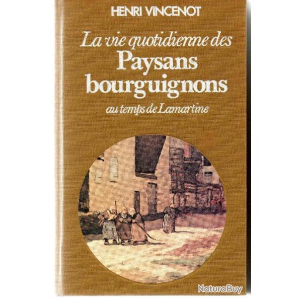 La vie quotidienne des paysans bourguignons au temps de Lamartine - Henri VINCENOT