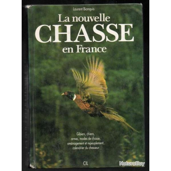 la nouvelle chasse en france de laurent bianquis gibier, chiens, armes, modes de chasse , calendrier