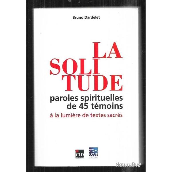 la solitude paroles spirituelles de 45 tmoins  la lumire des textes sacrs bruno dardelet