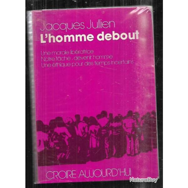 L'homme debout : Une morale lib�ratrice, notre tache devenir homme, une �thique pour des temps incer