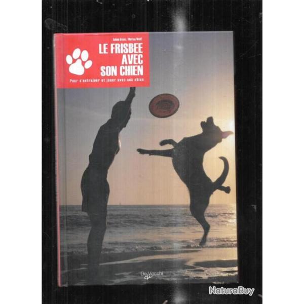 le frisbee avec son chien pour s'entrainer et jouer avec son chien de marcus wolf et sabine bruns