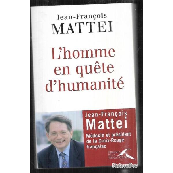 l'homme en qu�te d'humanit� de jean-fran�ois mattei , m�decin et pr�sident de la croix-rouge fran�ai