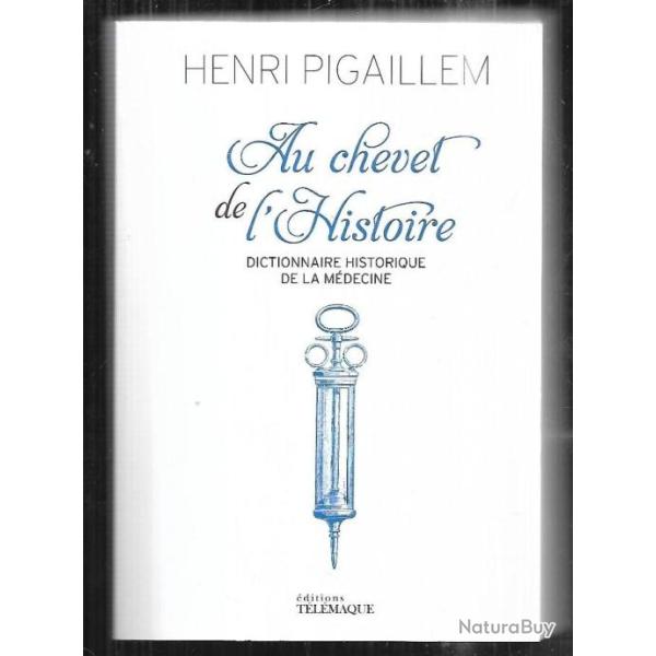 au chevet de l'histoire dictionnaire historique de la m�decine d'henri pigaillem
