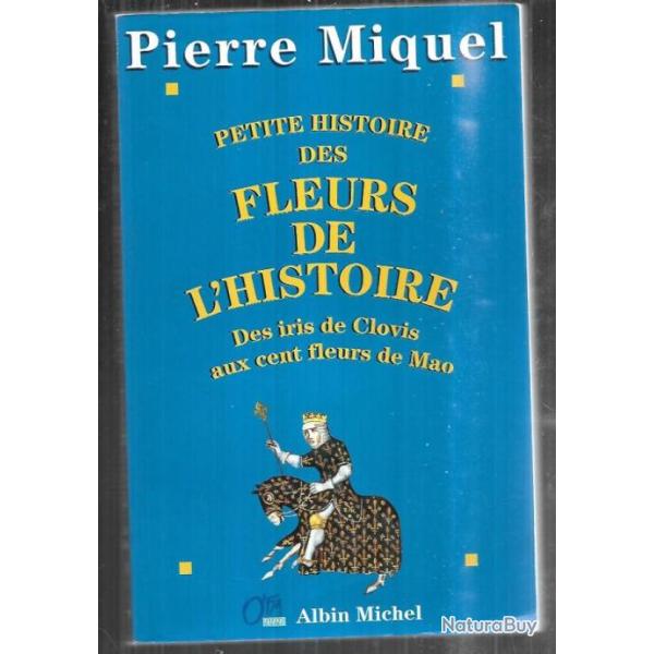 Petite Histoire des fleurs de l'Histoire: Des iris de Clovis aux cent fleurs de Mao de pierre miquel