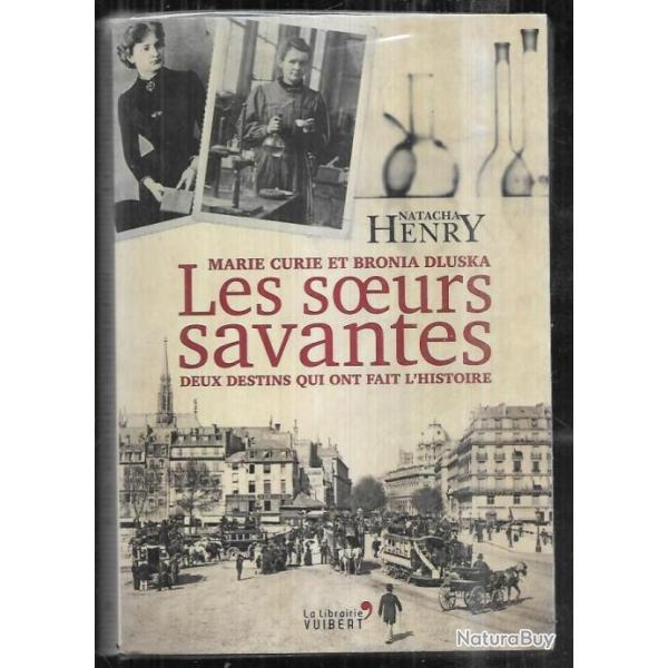 les soeurs savantes marie curie et bronia dluska deux destins qui ont fait l'histoire de n.henry