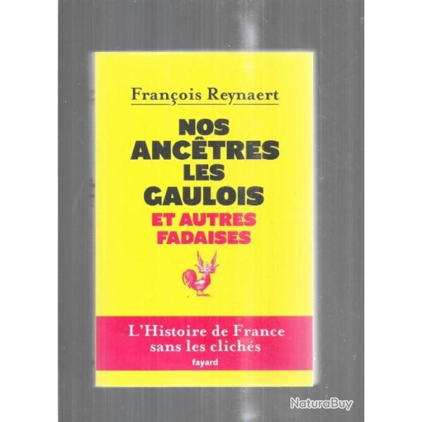 nos anc�tres les gaulois et autres fadaises fran�ois reynaert l'histoire de france sans les clich�s