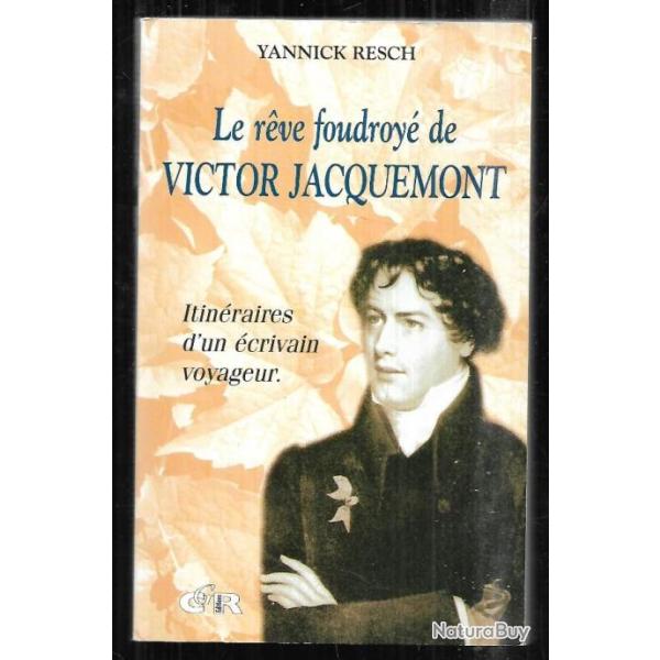 le r�ve foudroy� de victor jacquemont itin�raires d'un �crivain voyageur de yannick resch , inde
