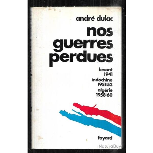 nos guerres perdues d'andr� dulac , levant 1941, indochine 1951-53, alg�rie 1958-60