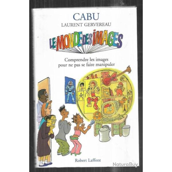 le monde des images de cabu et laurent gervere comprendre les images pour ne pas se faire manipuler