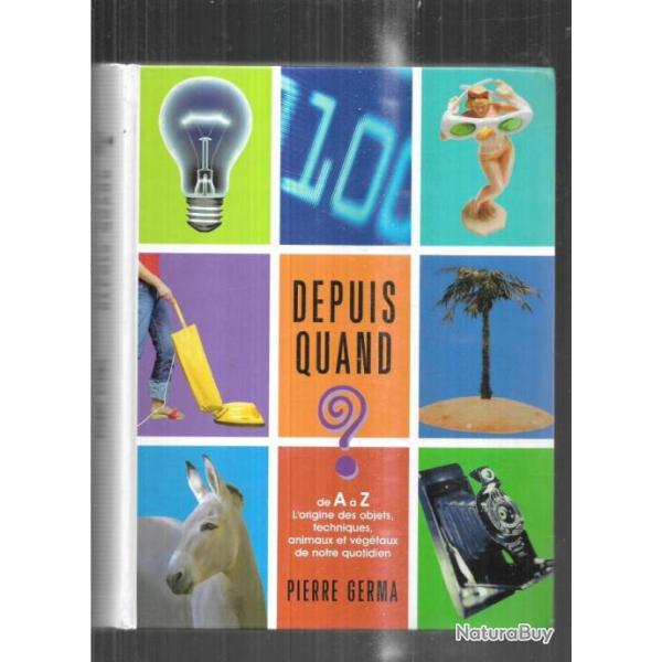 depuis quand de a � z l'origine des objets , techniques, animaux et v�g�taux de notre quotidien