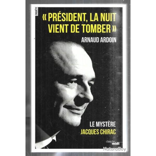 pr�sident la nuit vient de tomber d'arnaud ardoin le myst�re jacques chirac politique fran�aise