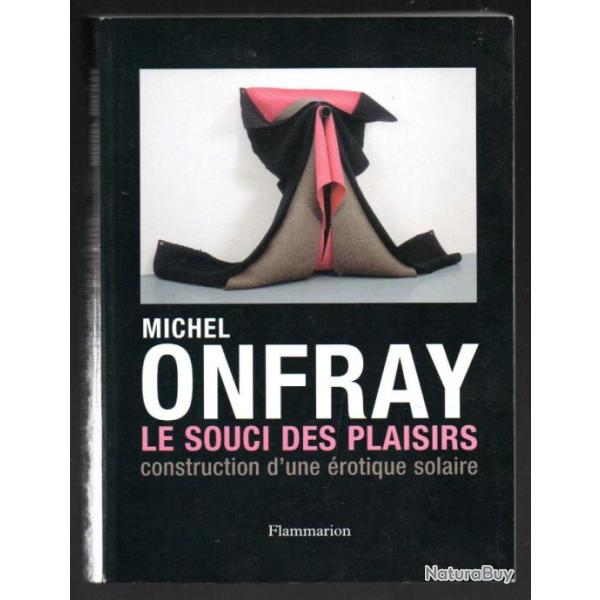Le Souci des plaisirs : Construction d'une �rotique solaire de michel onfray