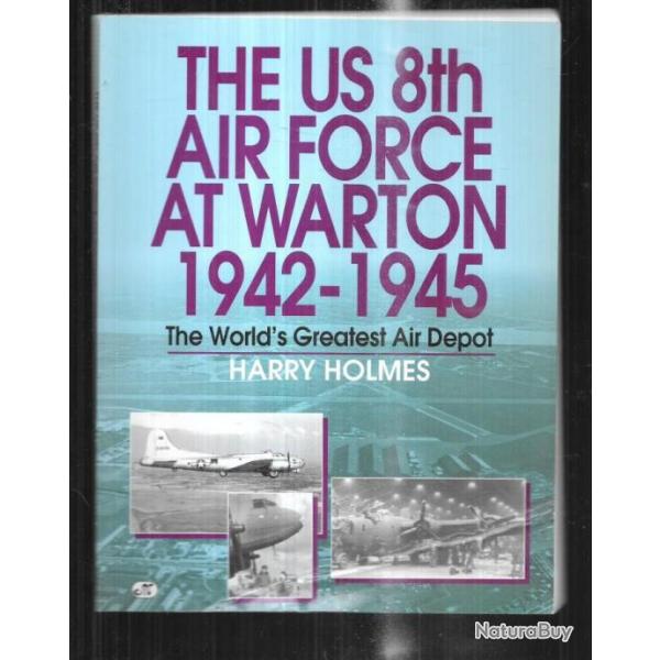the us 8th air force at warton 1942-1945 d'harry holmes the world's greatest air d�pot EN ANGLAIS