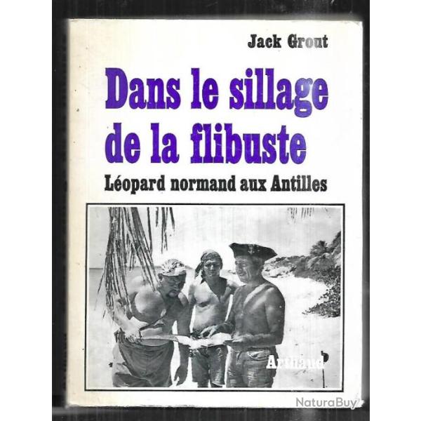 Dans le sillage de la flibuste  l�opard normand aux antilles de jack grout  arthaud mer.