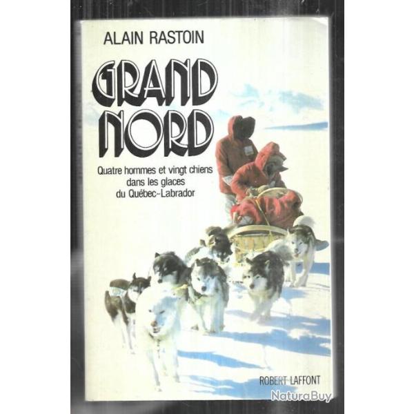grand nord quatre hommes et vingt chiens dans les glaces du qubec-labrador de alain rastoin