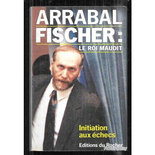 arrabal fischer le roi maudit initiation aux �checs