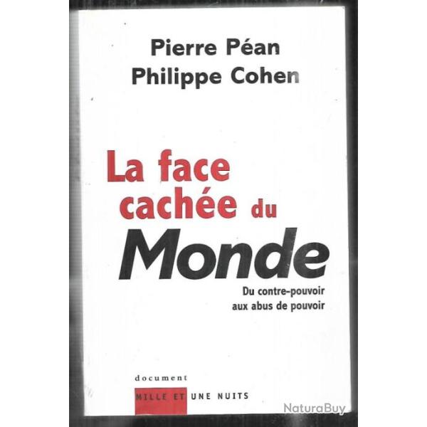 La face cach�e du Monde. Du contre-pouvoir aux abus de pouvoir par pierre p�an et philippe cohen