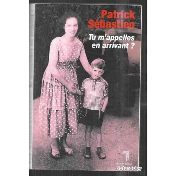 tu m'appelles en arrivant ? par  patrick sbastien , biographie