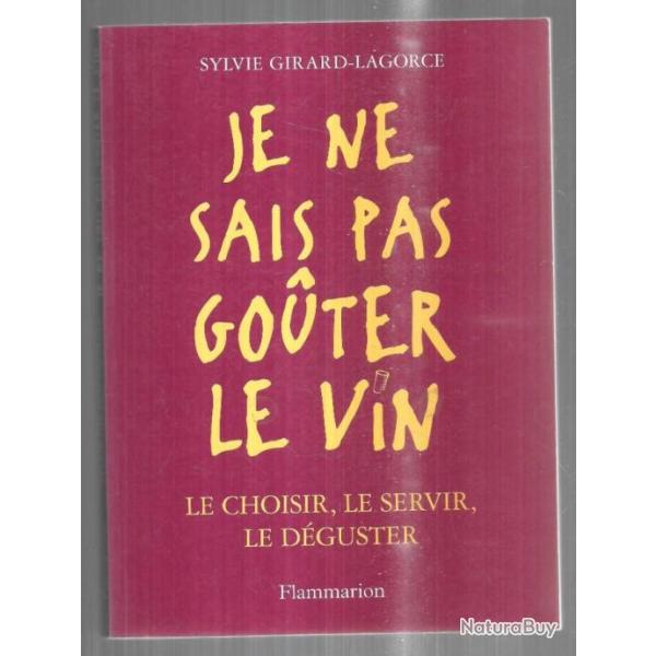 je ne sais pas gouter le vin , le choisir le servir ,le d�guster de sylvie girard-lagorce
