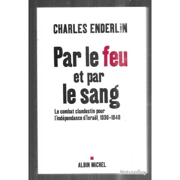 par le feu et par le sang le combat clandestin pour l'ind�pendance d'israel 1936-1948 ch.enderlin,