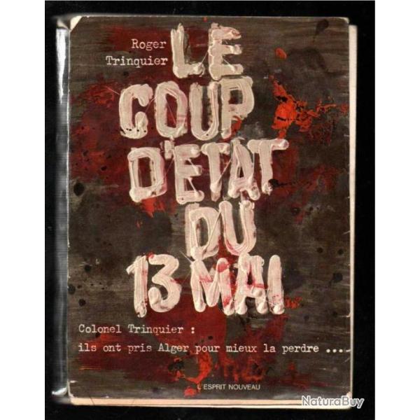 Le coup d'�tat du 13 mai Ils ont pris Alger pour mieux la perdre de roger trinquier