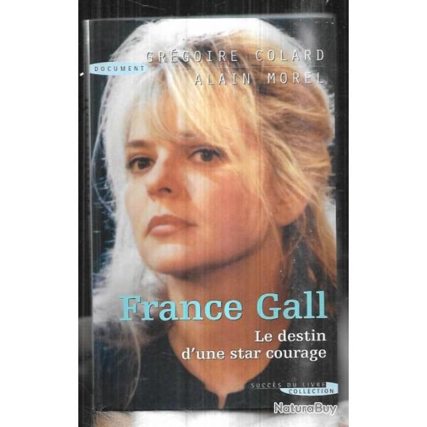 france gall le destin d'une star courage par gr�goire colard et alain morel