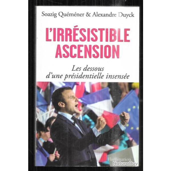 l'irr�sistible ascension les dessous d'une pr�sidentielle insens�e soazig qu�m�net et A. duyck