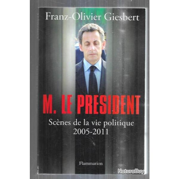 m.le pr�sident sc�nes de la vie politique 2005-2011 franz olivier giesbert politique fran�aise