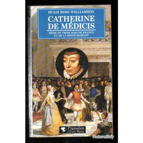 catherine de m�dicis m�re de trois rois de france et de la reine margot de hugh ross williamson