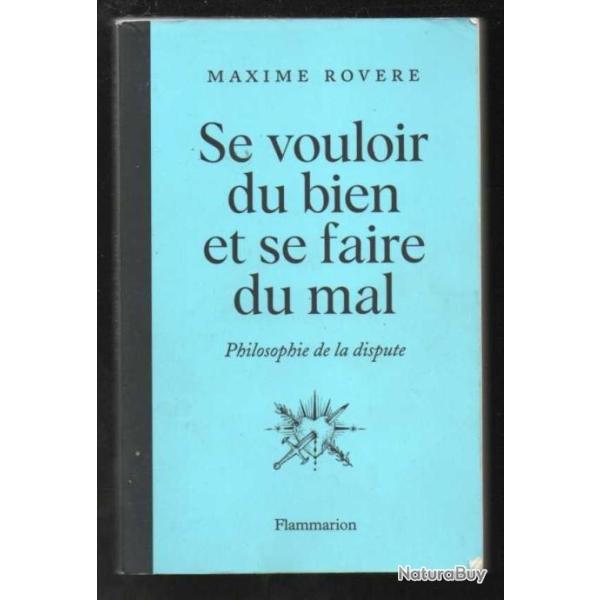 se vouloir du bien et se faire du mal philosophie de la dispute de maxime rovere