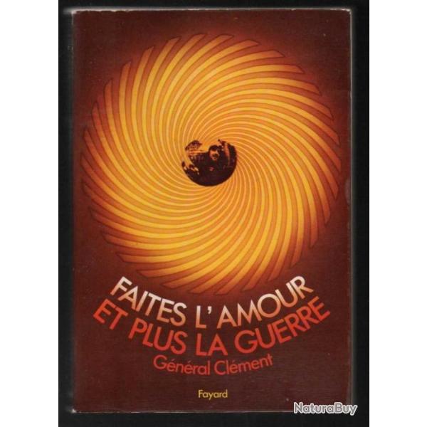 faites l'amour et plus la guerre par le g�n�ral cl�ment , 2eme gm, indochine, alg�rie ,l�gion