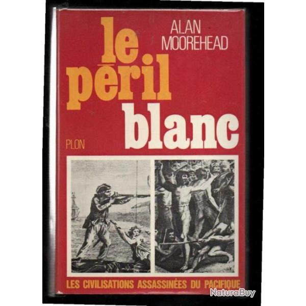 le p�ril blanc les civilisations assassin�es du pacifique 1767-1840 d'alan moorehead