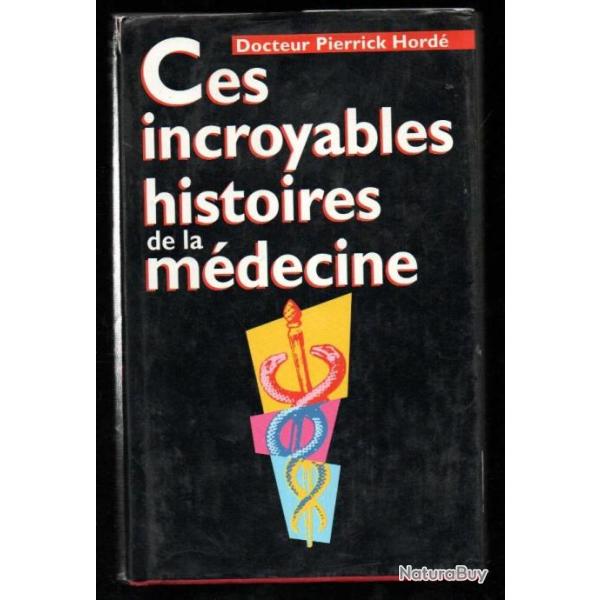 ces incroyables histoire de la m�decine du dr pierrick hord�