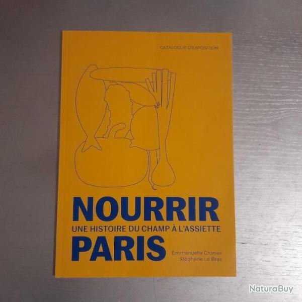 Nourrir Paris. Une histoire, du champ � l'assiette