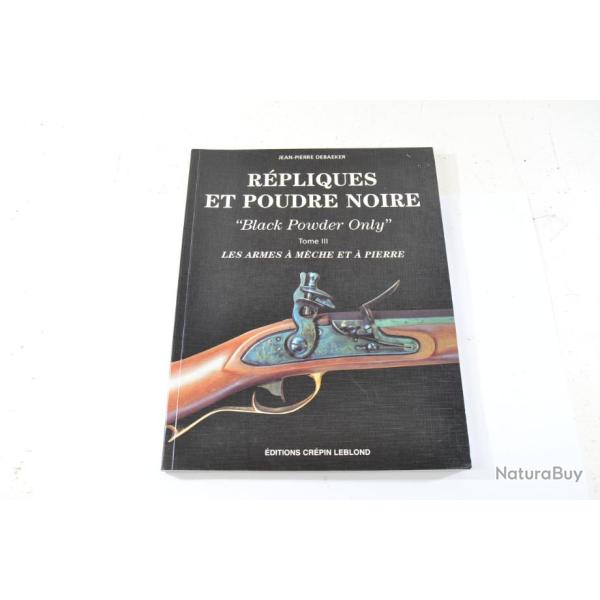 Livre R�pliques et poudre noire, black powder only - TOME III Les armes � m�che et � pierre Debaeker