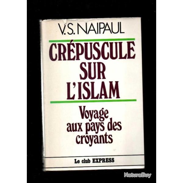 Cr�puscule sur l'Islam : Voyage aux pays des croyants de Vidiadhar surajprasad naipaul