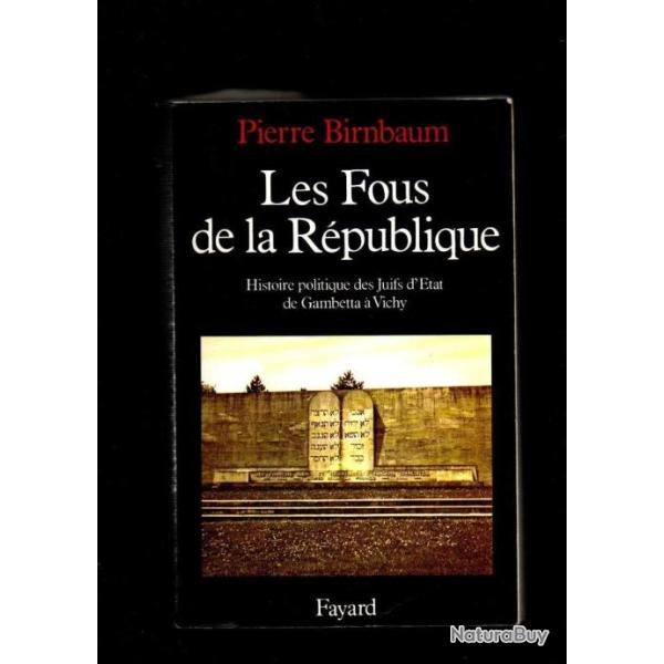 les fous de la r�publique histoire politique des juifs d'�tat de gambetta � vichy pierre birnbaum