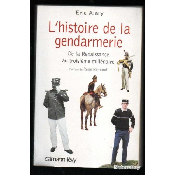 l'histoire de la gendarmerie de la renaissance au troisi�me mill�naire  d'�ric alary